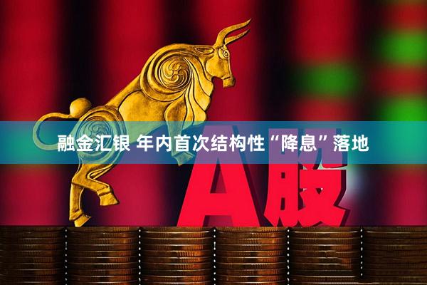 融金汇银 年内首次结构性“降息”落地